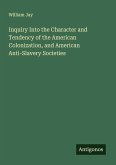 Inquiry Into the Character and Tendency of the American Colonization, and American Anti-Slavery Societies