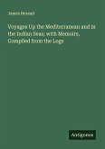 Voyages Up the Mediterranean and in the Indian Seas; with Memoirs, Compiled from the Logs