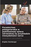 Poradnictwo piel¿gniarskie w podstawowej opiece zdrowotnej na przyk¿adzie niewydolno¿ci serca Poradnictwo piel¿gniarskie w podstawowej opiece zdrowotnej na przyk¿adzie niewydolno¿ci serca