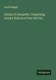 Annals of Annapolis: Comprising Sundry Notices of that Old City