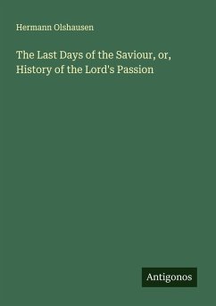 Cover The Last Days of the Saviour, or, History of the Lord's Passion