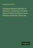 The Massachusetts Collection of Psalmody : Consisting of the Most Approved Psalm and Hymn Tunes, Anthems, Sentences, Chants, &c.