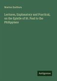 Lectures, Explanatory and Practical, on the Epistle of St. Paul to the Philippians Lectures, Explanatory and Practical, on the Epistle of St. Paul to the Philippians
