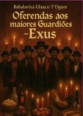 Oferendas Aos Maiores Guardiões - Exus (eBook, ePUB) Oferendas Aos Maiores Guardiões - Exus (eBook, ePUB)