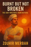 Burnt But Not Broken: The Chef Who Rose from Nothing (eBook, ePUB) Burnt But Not Broken: The Chef Who Rose from Nothing (eBook, ePUB)