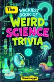 The Wackiest Book of Weird Science Trivia (eBook, ePUB) The Wackiest Book of Weird Science Trivia (eBook, ePUB)