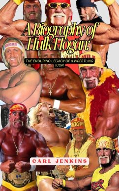 Cover A Biography Of Hulk Hogan: The Enduring Legacy Of A Wrestling Icon (eBook, ePUB)