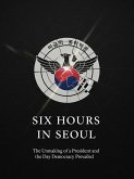 Six Hours in Seoul: The Unmaking of a President and the Day Democracy Prevailed (eBook, ePUB)