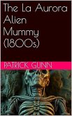 The La Aurora Alien Mummy (1800s) (eBook, ePUB)