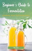 Beginner's Guide to Fermentation: Kombucha, Water Kefir & Jun Basics (eBook, ePUB)
