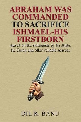 ABRAHAM WAS COMMANDED TO SACRIFICE ISHMAEL-HIS FIRSTBORN (eBook, ePUB)