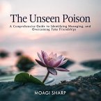 The Unseen Poison: A Comprehensive Guide to Identifying, Managing, and Overcoming Fake Friendships (eBook, ePUB) The Unseen Poison: A Comprehensive Guide to Identifying, Managing, and Overcoming Fake Friendships (eBook, ePUB)