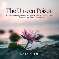 The Unseen Poison: A Comprehensive Guide to Identifying, Managing, and Overcoming Fake Friendships (eBook, ePUB) - Sharp, Moagi
