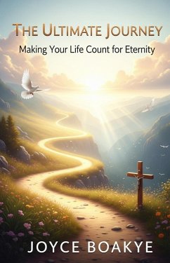 The Ultimate Journey: Making Your Life Count for Eternity. (eBook, ePUB) - Boakye, Joyce