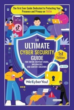 Cover THE ULTIMATE CYBER SECURITY GUIDE FOR TIKTOK EVERYDAY USERS, INFLUENCERS AND CONTENT CREATORS (eBook, ePUB)