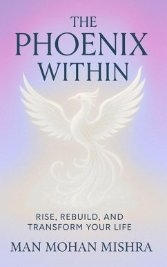 Cover The Phoenix Within - Rise, Rebuild, and Transform Your Life (eBook, ePUB)