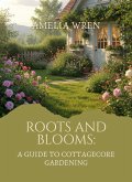 Roots and Blooms: A Guide to Cottagecore Gardening (eBook, ePUB) Roots and Blooms: A Guide to Cottagecore Gardening (eBook, ePUB)