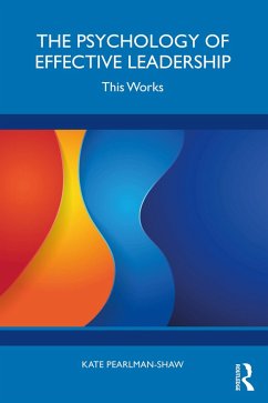 The Psychology of Effective Leadership (eBook, ePUB) - Pearlman-Shaw, Kate The Psychology of Effective Leadership (eBook, ePUB) - Pearlman-Shaw, Kate