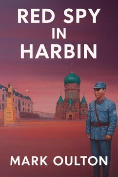 Red Spy in Harbin (Book 1: In the Beginning, #1) (eBook, ePUB) - Oulton, Mark