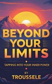 Beyond Your Limits - Tapping Into Your Inner Power (eBook, ePUB) Beyond Your Limits - Tapping Into Your Inner Power (eBook, ePUB)