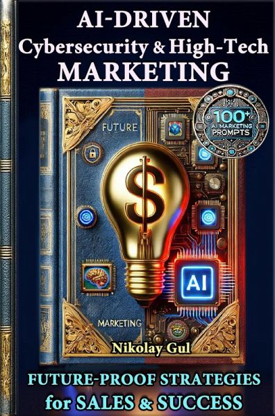 AI-Driven Cybersecurity & High-Tech Marketing (eBook, ePUB) AI-Driven Cybersecurity & High-Tech Marketing (eBook, ePUB)