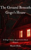 The Ground Beneath Gogo's House (eBook, ePUB) The Ground Beneath Gogo's House (eBook, ePUB)