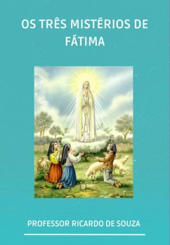 Os Três Mistérios De Fátima (eBook, ePUB) - de Souza, Ricardo