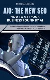 AIO: The New SEO - How to Get Your Business Found by AI (eBook, ePUB) AIO: The New SEO - How to Get Your Business Found by AI (eBook, ePUB)