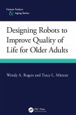 Designing Robots to Improve Quality of Life for Older Adults (eBook, PDF) Designing Robots to Improve Quality of Life for Older Adults (eBook, PDF)