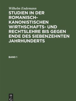 Wilhelm Endemann: Studien in der romanisch-kanonistischen Wirthschafts- und Rechtslehre bis gegen Ende des siebenzehnten Jahrhunderts. Band 1 (eBook, PDF) - Endemann, Wilhelm