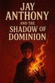 Jay Anthony and the Shadow of Dominion (eBook, ePUB) Jay Anthony and the Shadow of Dominion (eBook, ePUB)