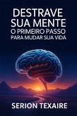 Destrave Sua Mente - O Primeiro Passo Para Mudar Sua Vida (eBook, ePUB) Destrave Sua Mente - O Primeiro Passo Para Mudar Sua Vida (eBook, ePUB)