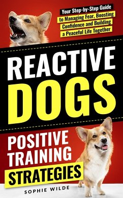 Reactive Dogs: Positive Training Strategies (eBook, ePUB) - Wilde, Sophie Reactive Dogs: Positive Training Strategies (eBook, ePUB) - Wilde, Sophie