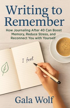 Cover Writing to Remember¿ : How Journaling After 40 Can Boost Memory, Reduce Stress, and Reconnect You with Yourself (eBook, ePUB)