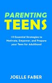 Parenting Teens: 10 Essential Strategies to Motivate, Empower, and Prepare Your Teen for Adulthood (eBook, ePUB) Parenting Teens: 10 Essential Strategies to Motivate, Empower, and Prepare Your Teen for Adulthood (eBook, ePUB)