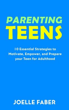 Cover Parenting Teens: 10 Essential Strategies to Motivate, Empower, and Prepare Your Teen for Adulthood (eBook, ePUB)