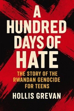 A Hundred Days of Hate: The Story of the Rwandan Genocide For Teens (eBook, ePUB) - Grevan, Hollis
