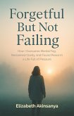 Forgetful But Not Failing: How I Overcame Mental Fog, Reclaimed Clarity, and Found Peace in a Life Full of Pressure (eBook, ePUB)