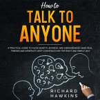 How to Talk to Anyone; A Practical Guide to Avoid Anxiety, Shyness, and Awkwardness. Make Real Friends and Generate Deep Conversations the Right and Simple Way (eBook, ePUB) How to Talk to Anyone; A Practical Guide to Avoid Anxiety, Shyness, and Awkwardness. Make Real Friends and Generate Deep Conversations the Right and Simple Way (eBook, ePUB)