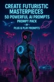 Create Futuristic Masterpieces: 50 Powerful AI Prompts (eBook, ePUB) Create Futuristic Masterpieces: 50 Powerful AI Prompts (eBook, ePUB)