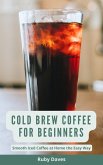 Cold Brew Coffee for Beginners: Smooth Iced Coffee at Home the Easy Way (eBook, ePUB) Cold Brew Coffee for Beginners: Smooth Iced Coffee at Home the Easy Way (eBook, ePUB)