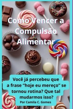 Como Vencer A Compulsão Alimentar (eBook, ePUB) - Gomes, Camila C