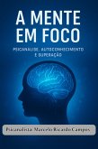 A Mente Em Foco: Psicanálise, Autoconhecimento E Superação (eBook, ePUB)