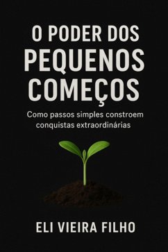 O Poder Dos Pequenos Começos (eBook, ePUB) - Filho, Eli Vieira