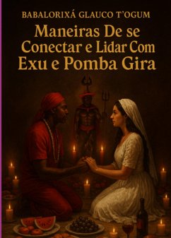 Maneiras De Se Conectar E Lidar Com Exu E Pomba Gira (eBook, ePUB) - T´ogum, Babalorixá Glauco