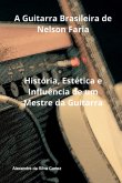 A Guitarra Brasileira De Nelson Faria (eBook, ePUB)
