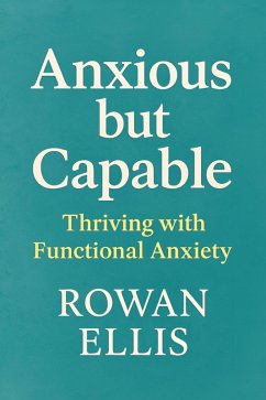 Anxious but Capable: Thriving with Functional Anxiety (eBook, ePUB) - Ellis, Rowan Anxious but Capable: Thriving with Functional Anxiety (eBook, ePUB) - Ellis, Rowan
