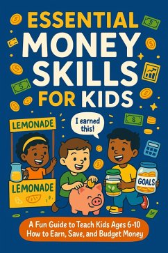 Cover Essential money skills for kids . A Fun Guide to Teach Kids Ages 6-10 How to Earn, Save, and Budget Money - Real-Life Lessons, Stories, and Activities to Build Smart Financial Habits (eBook, ePUB)