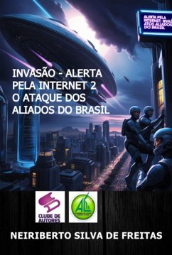 Invasão - Alerta Pela Internet 2 O Ataque Dos Aliados Do Brasil (eBook, ePUB) - de Freitas, Neiriberto Silva