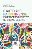 O Cotidiano Parintinense e o Processo Criativo no Ensino de Arte (eBook, ePUB) O Cotidiano Parintinense e o Processo Criativo no Ensino de Arte (eBook, ePUB)